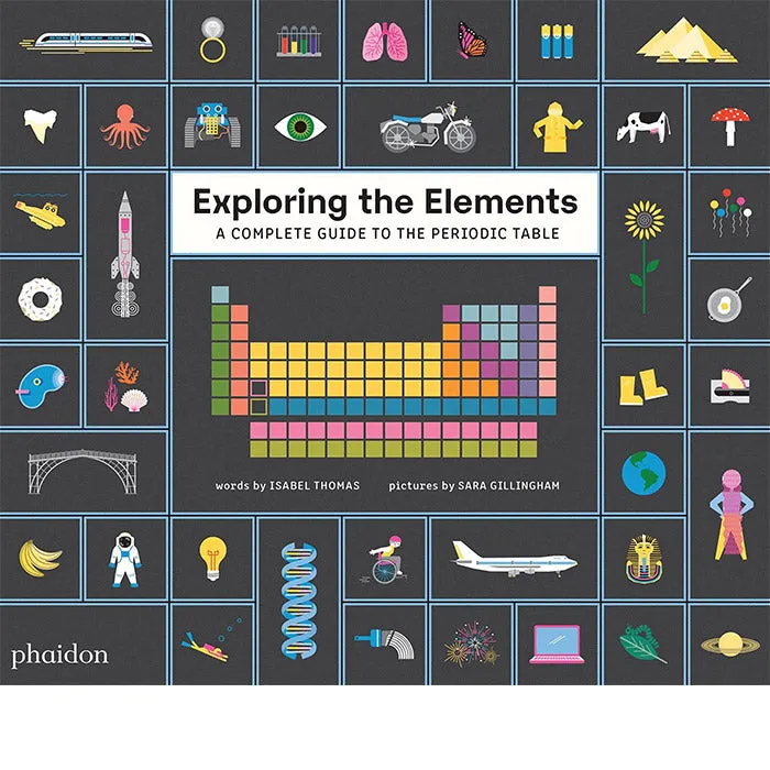 Exploring the Elements - A Complete Guide to the Periodic Table - Isabel Thomas and Sara Gillingham